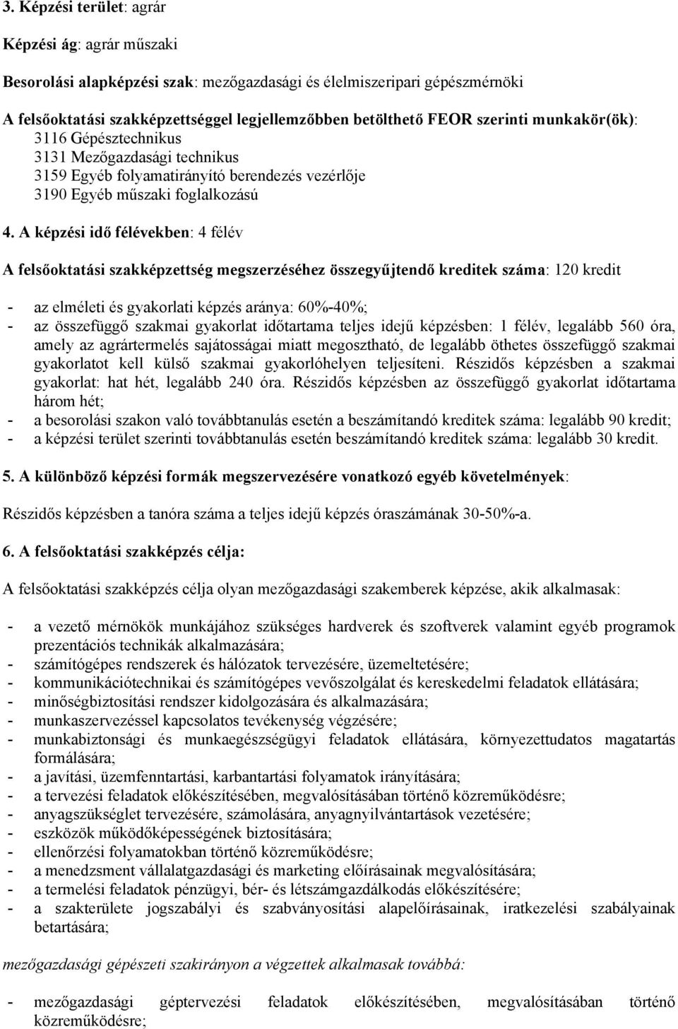 A képzési idő ben: 4 félév A felsőoktatási szakképzettség megszerzéséhez összegyűjtendő kreditek száma: 120 kredit - az elméleti és gyakorlati képzés aránya: 60%-40%; - az összefüggő szakmai