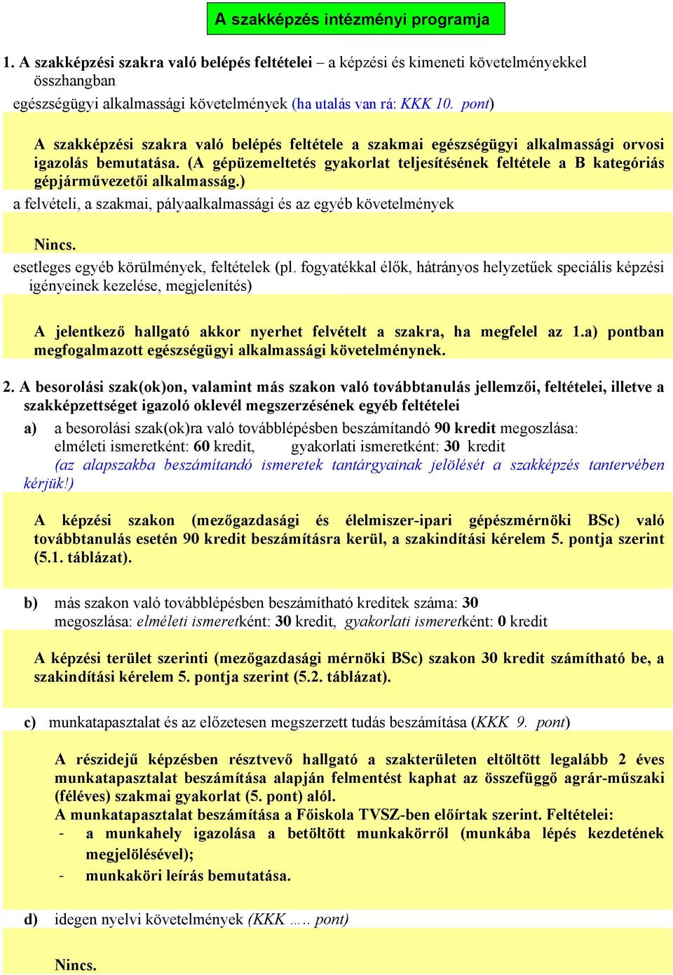 (A gépüzemeltetés gyakorlat teljesítésének feltétele a B kategóriás gépjárművezetői alkalmasság.) a felvételi, a szakmai, pályaalkalmassági és az egyéb követelmények Nincs.