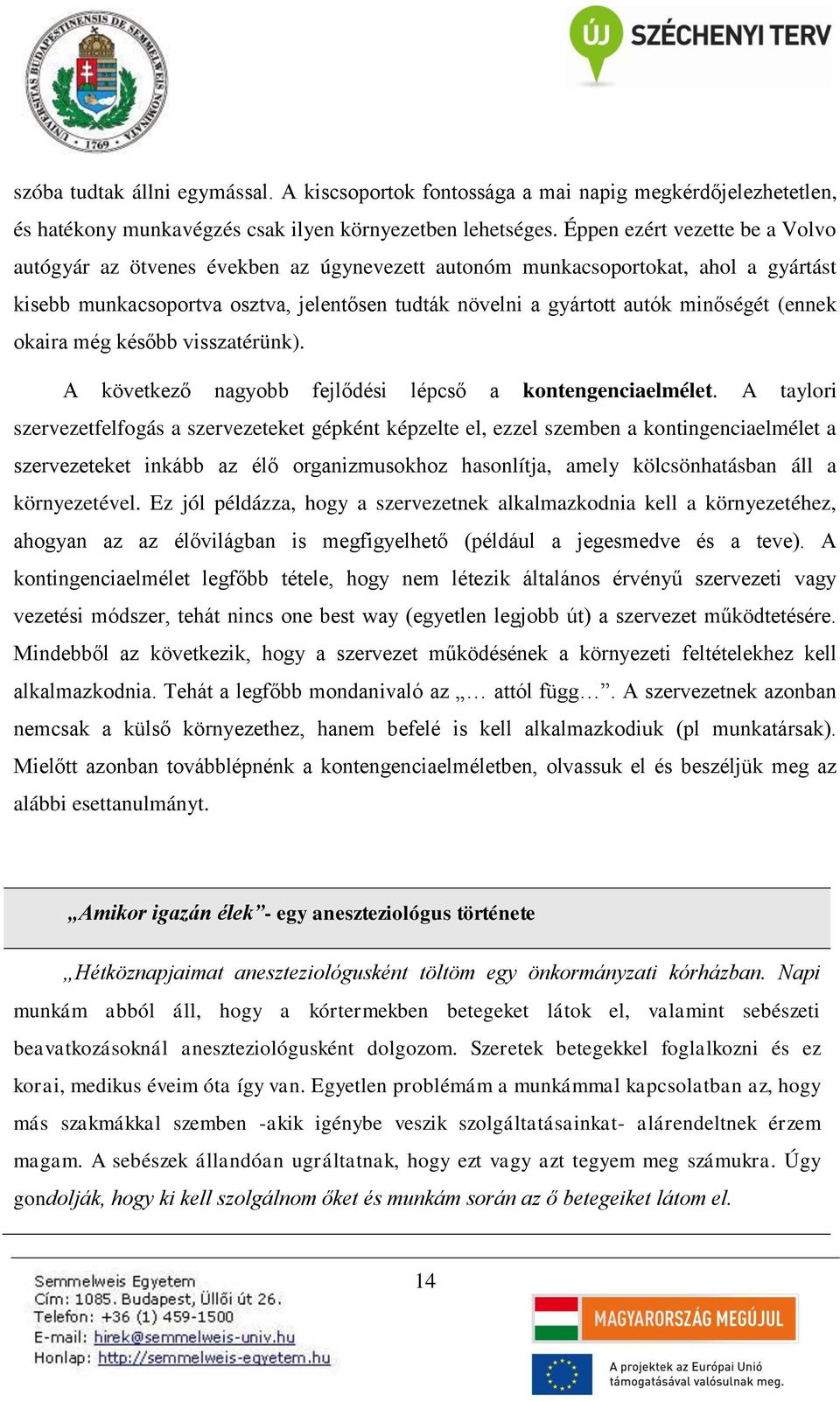 (ennek okaira még később visszatérünk). A következő nagyobb fejlődési lépcső a kontengenciaelmélet.