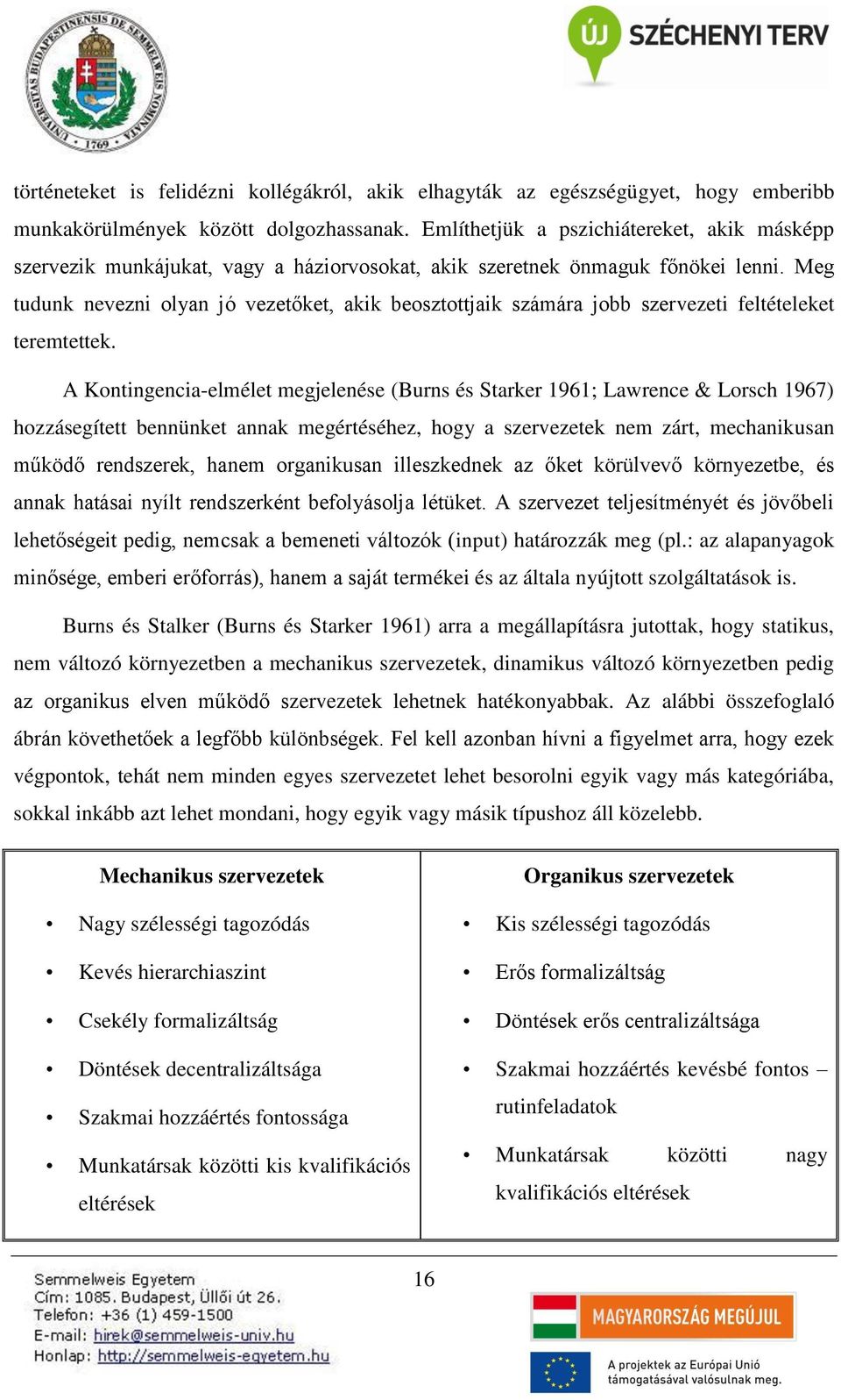 Meg tudunk nevezni olyan jó vezetőket, akik beosztottjaik számára jobb szervezeti feltételeket teremtettek.