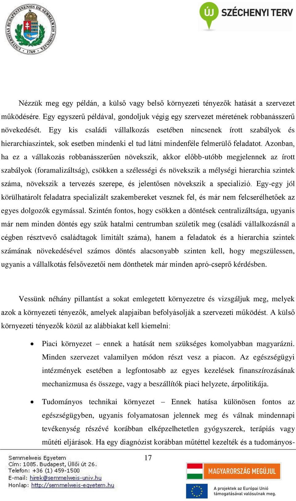 Azonban, ha ez a vállakozás robbanásszerűen növekszik, akkor előbb-utóbb megjelennek az írott szabályok (foramalizáltság), csökken a szélességi és növekszik a mélységi hierarchia szintek száma,