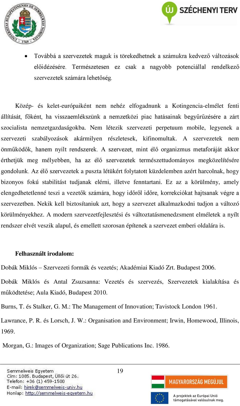 Nem létezik szervezeti perpetuum mobile, legyenek a szervezeti szabályozások akármilyen részletesek, kifinomultak. A szervezetek nem önműködők, hanem nyílt rendszerek.