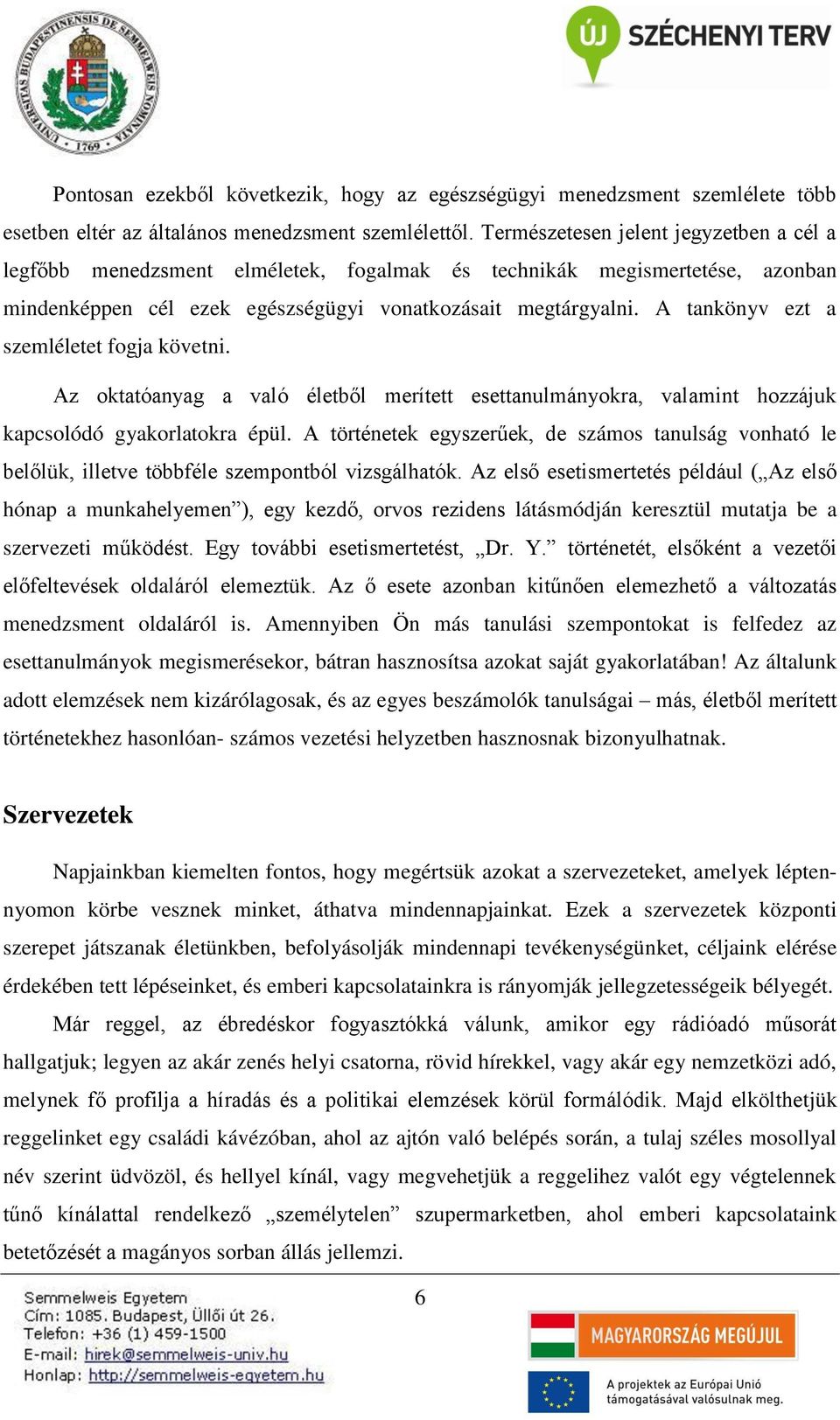 A tankönyv ezt a szemléletet fogja követni. Az oktatóanyag a való életből merített esettanulmányokra, valamint hozzájuk kapcsolódó gyakorlatokra épül.