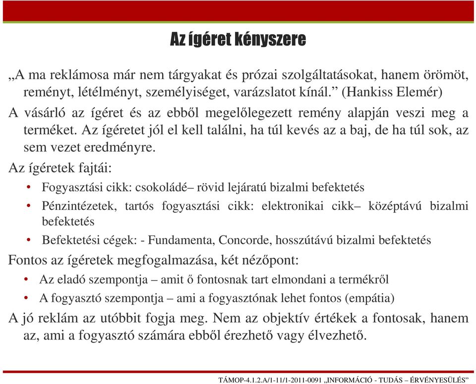 Az ígéretek fajtái: Fogyasztási cikk: csokoládé rövid lejáratú bizalmi befektetés Pénzintézetek, tartós fogyasztási cikk: elektronikai cikk középtávú bizalmi befektetés Befektetési cégek: -