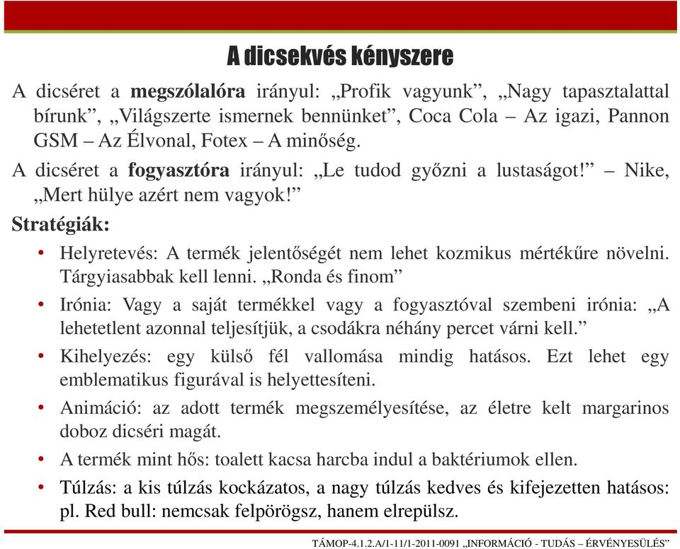 Tárgyiasabbak kell lenni. Ronda és finom Irónia: Vagy a saját termékkel vagy a fogyasztóval szembeni irónia: A lehetetlent azonnal teljesítjük, a csodákra néhány percet várni kell.