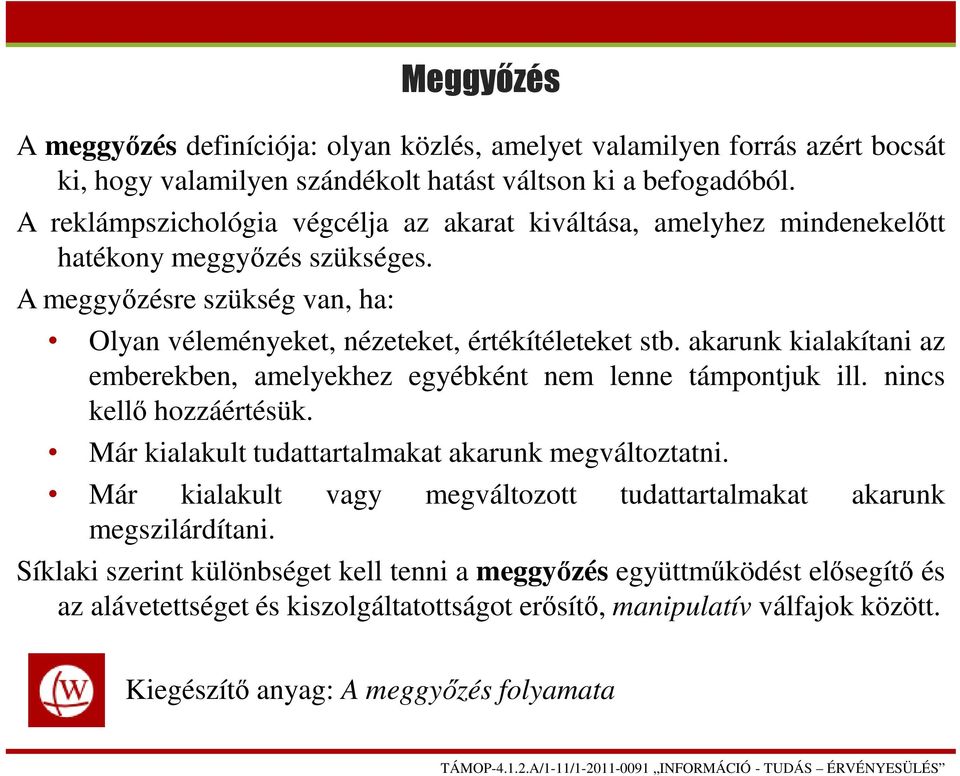 akarunk kialakítani az emberekben, amelyekhez egyébként nem lenne támpontjuk ill. nincs kellő hozzáértésük. Már kialakult tudattartalmakat akarunk megváltoztatni.