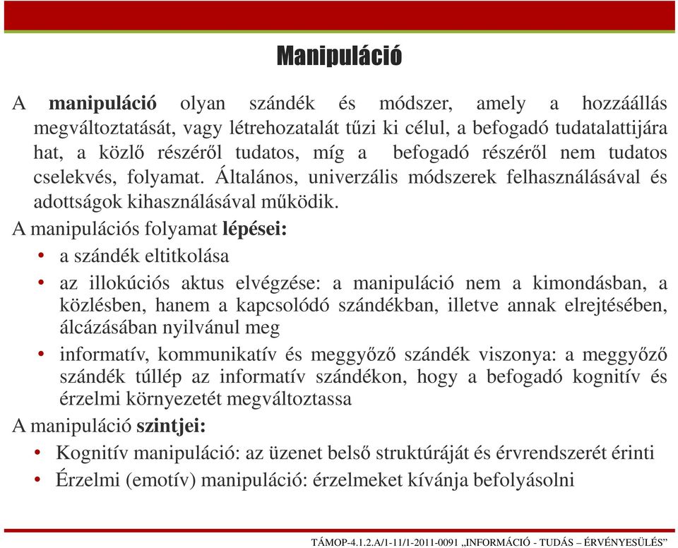 A manipulációs folyamat lépései: a szándék eltitkolása az illokúciós aktus elvégzése: a manipuláció nem a kimondásban, a közlésben, hanem a kapcsolódó szándékban, illetve annak elrejtésében,