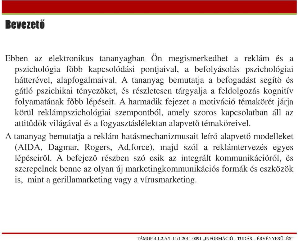 A harmadik fejezet a motiváció témakörét járja körül reklámpszichológiai szempontból, amely szoros kapcsolatban áll az attitűdök világával és a fogyasztáslélektan alapvető témaköreivel.