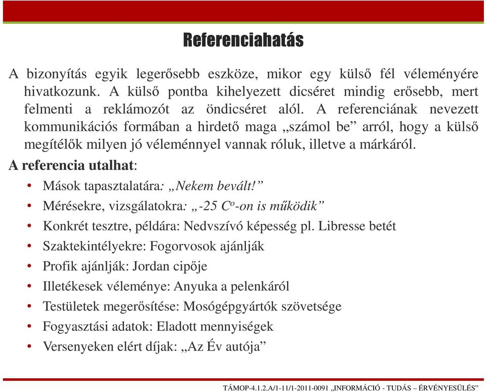 A referenciának nevezett kommunikációs formában a hirdető maga számol be arról, hogy a külső megítélők milyen jó véleménnyel vannak róluk, illetve a márkáról.