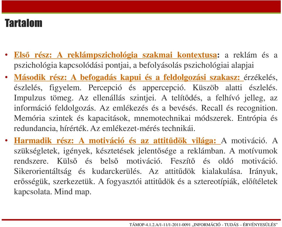 Az emlékezés és a bevésés. Recall és recognition. Memória szintek és kapacitások, mnemotechnikai módszerek. Entrópia és redundancia, hírérték. Az emlékezet-mérés technikái.