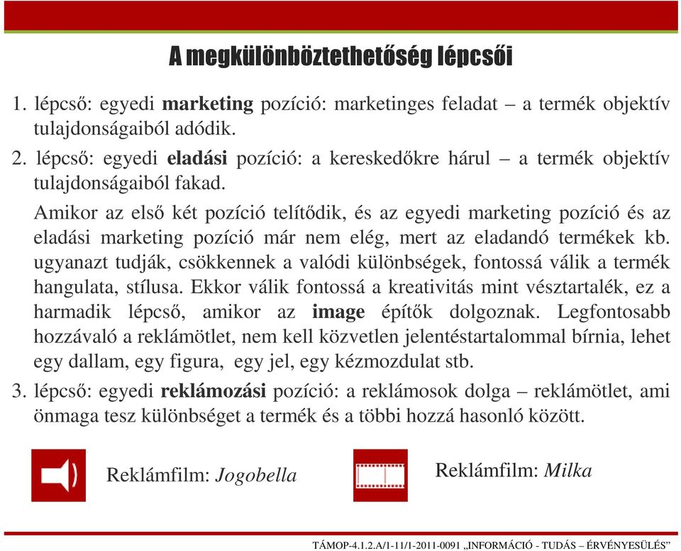 Amikor az első két pozíció telítődik, és az egyedi marketing pozíció és az eladási marketing pozíció már nem elég, mert az eladandó termékek kb.