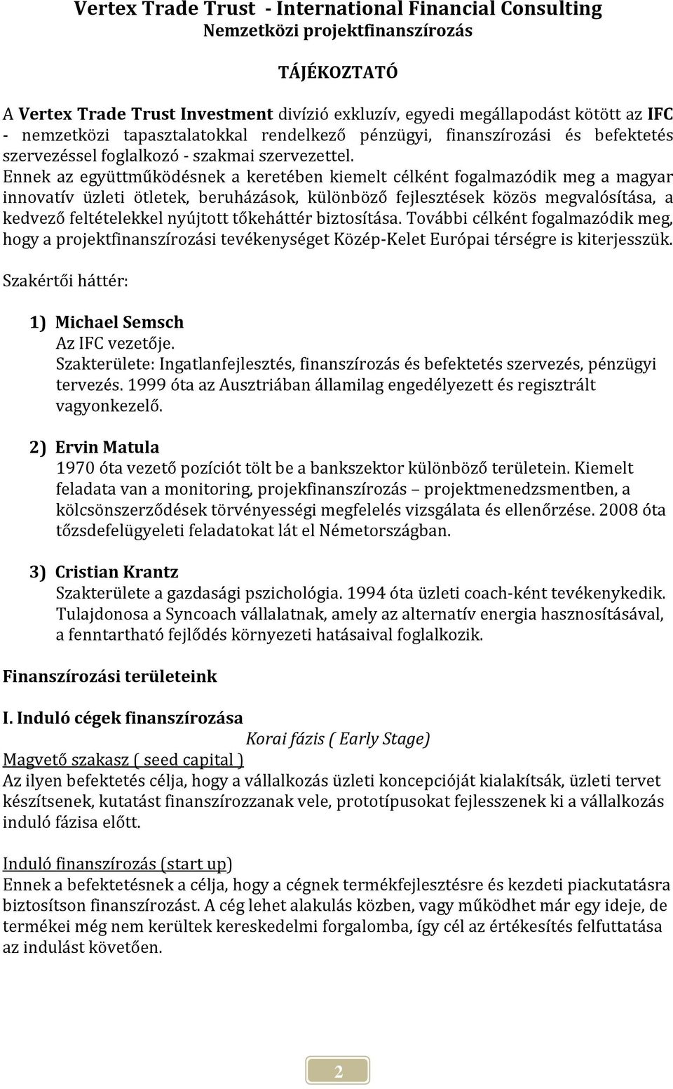 Ennek az együttműködésnek a keretében kiemelt célként fogalmazódik meg a magyar innovatív üzleti ötletek, beruházások, különböző fejlesztések közös megvalósítása, a kedvező feltételekkel nyújtott