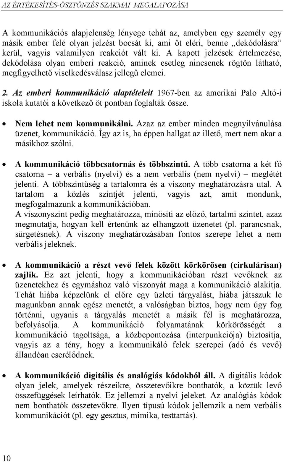 Az emberi kommunikáció alaptételeit 1967-ben az amerikai Palo Altó-i iskola kutatói a következı öt pontban foglalták össze. Nem lehet nem kommunikálni.