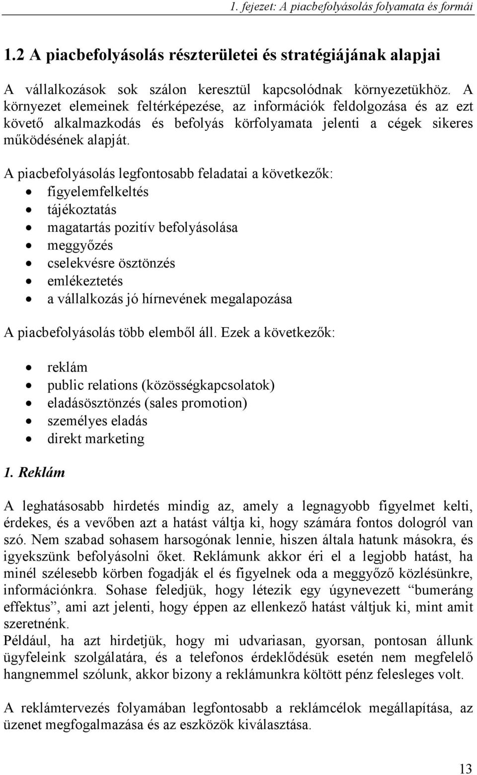 A piacbefolyásolás legfontosabb feladatai a következık: figyelemfelkeltés tájékoztatás magatartás pozitív befolyásolása meggyızés cselekvésre ösztönzés emlékeztetés a vállalkozás jó hírnevének