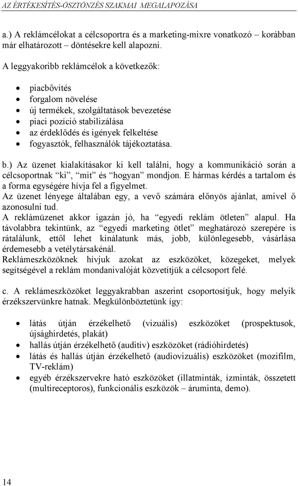 tájékoztatása. b.) Az üzenet kialakításakor ki kell találni, hogy a kommunikáció során a célcsoportnak ki, mit és hogyan mondjon. E hármas kérdés a tartalom és a forma egységére hívja fel a figyelmet.