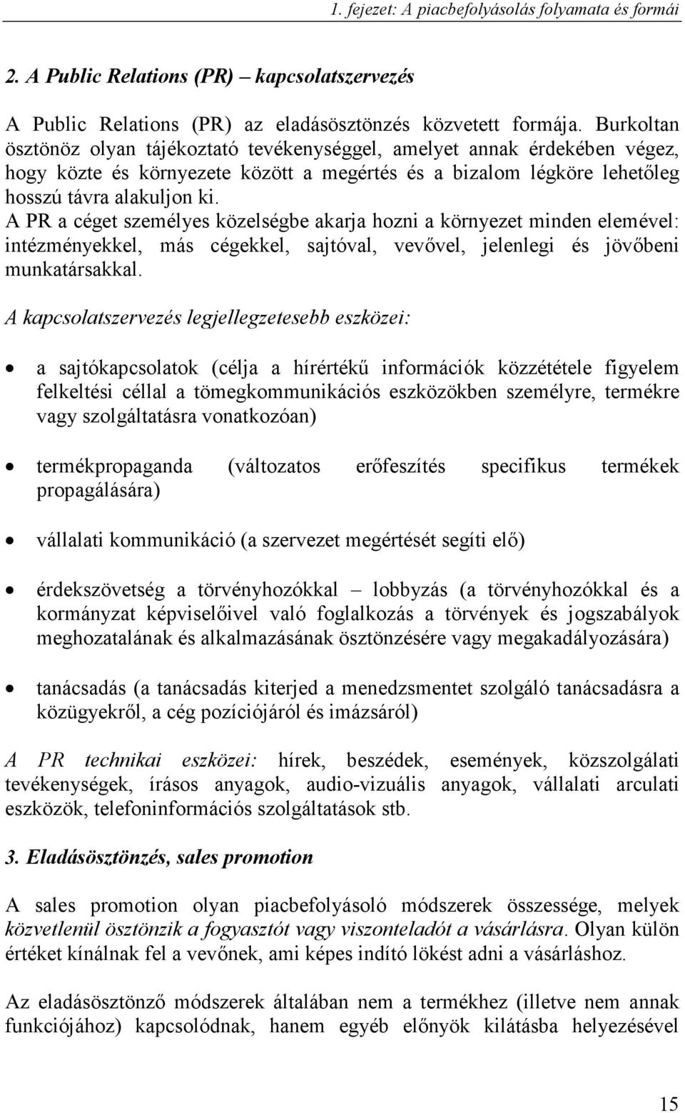 A PR a céget személyes közelségbe akarja hozni a környezet minden elemével: intézményekkel, más cégekkel, sajtóval, vevıvel, jelenlegi és jövıbeni munkatársakkal.