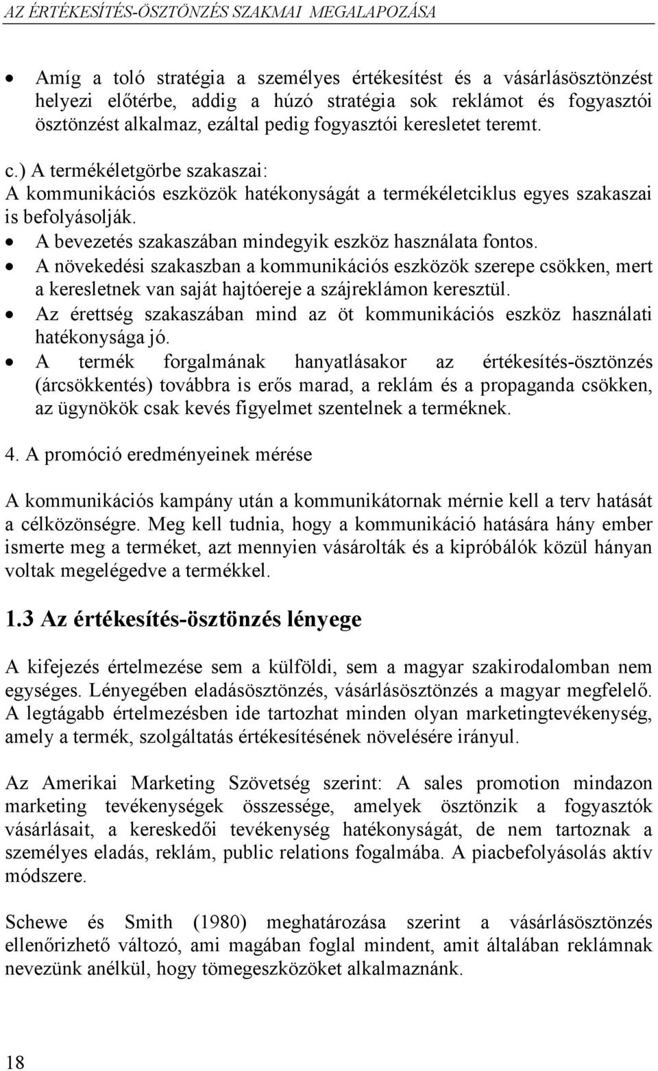 A bevezetés szakaszában mindegyik eszköz használata fontos. A növekedési szakaszban a kommunikációs eszközök szerepe csökken, mert a keresletnek van saját hajtóereje a szájreklámon keresztül.