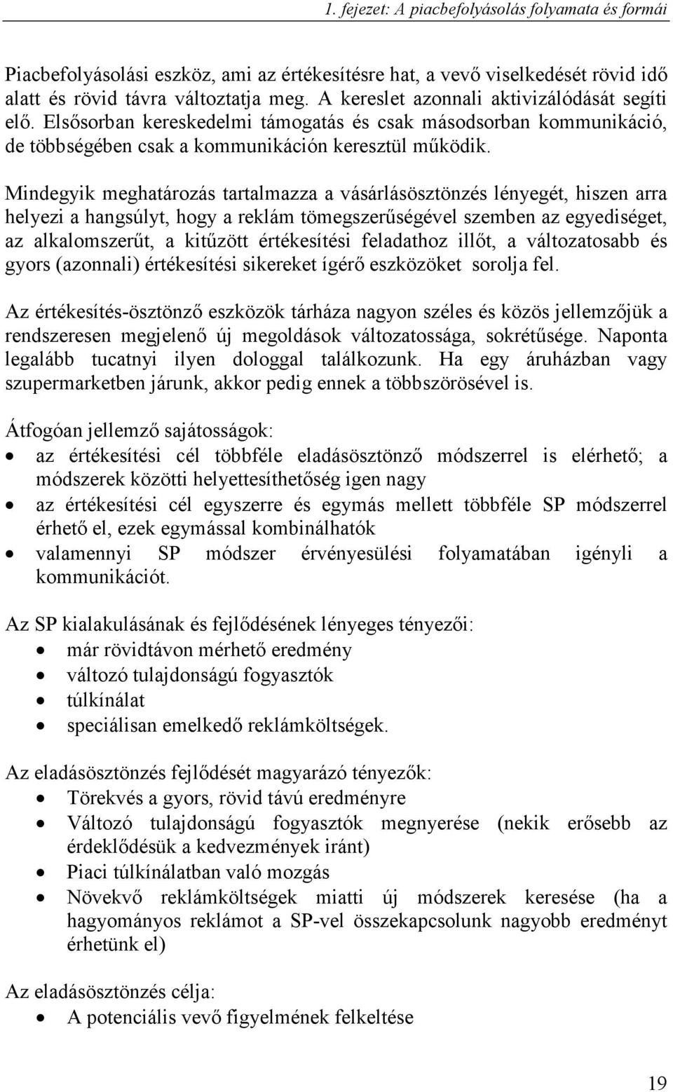 Mindegyik meghatározás tartalmazza a vásárlásösztönzés lényegét, hiszen arra helyezi a hangsúlyt, hogy a reklám tömegszerőségével szemben az egyediséget, az alkalomszerőt, a kitőzött értékesítési