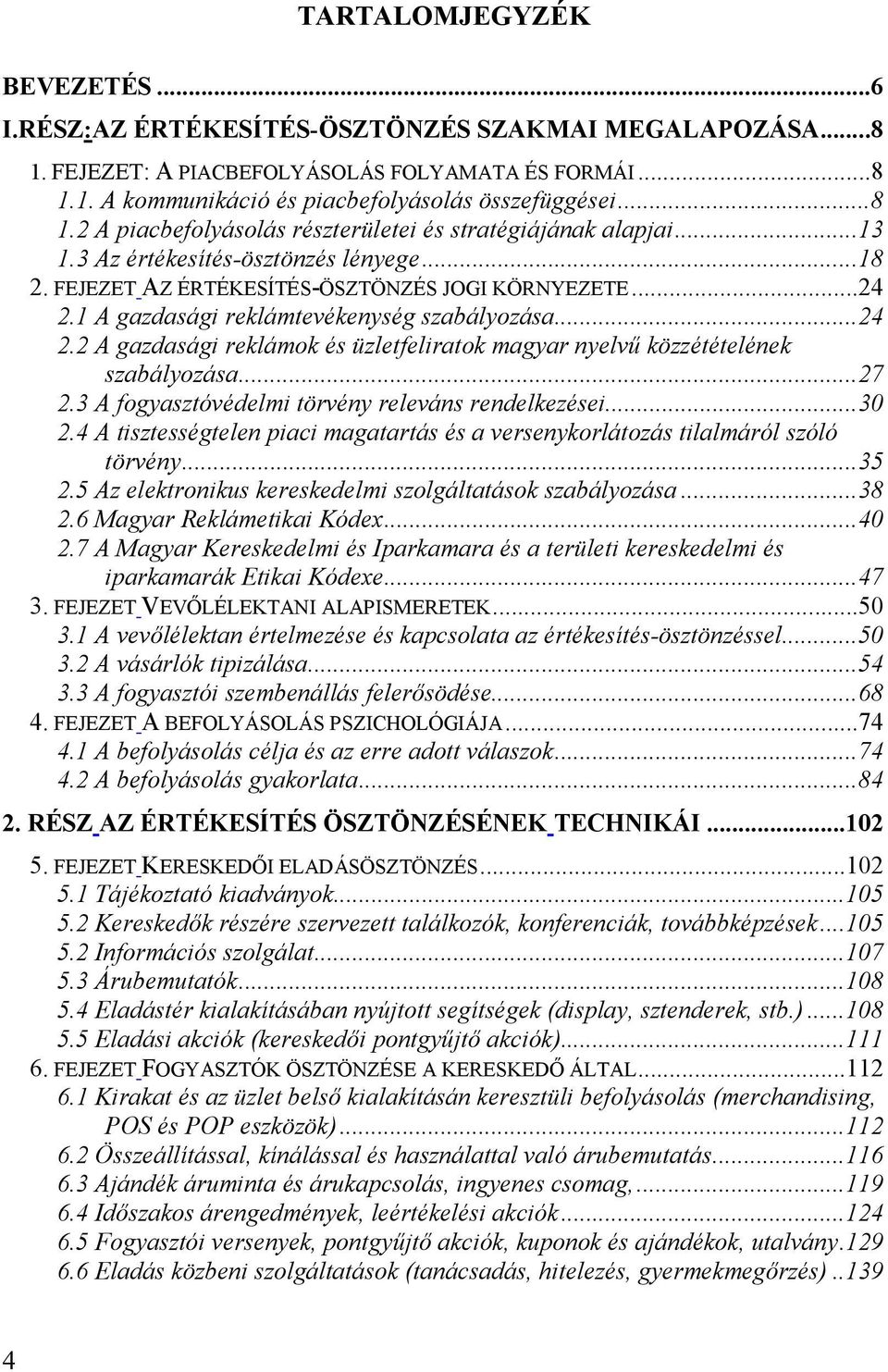 ..27 2.3 A fogyasztóvédelmi törvény releváns rendelkezései...30 2.4 A tisztességtelen piaci magatartás és a versenykorlátozás tilalmáról szóló törvény...35 2.