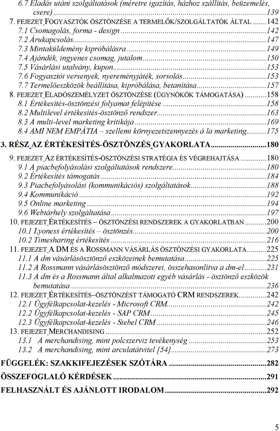 ..157 8. FEJEZET ELADÓSZEMÉLYZET ÖSZTÖNZÉSE (ÜGYNÖKÖK TÁMOGATÁSA)...158 8.1 Értékesítés-ösztönzési folyamat felépítése...158 8.2 Multilevel értékesítés-ösztönzı rendszer...163 8.