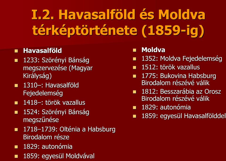 Birodalom része 1829: autonómia 1859: egyesül Moldvával Moldva 1352: Moldva Fejedelemség 1512: török vazallus 1775: