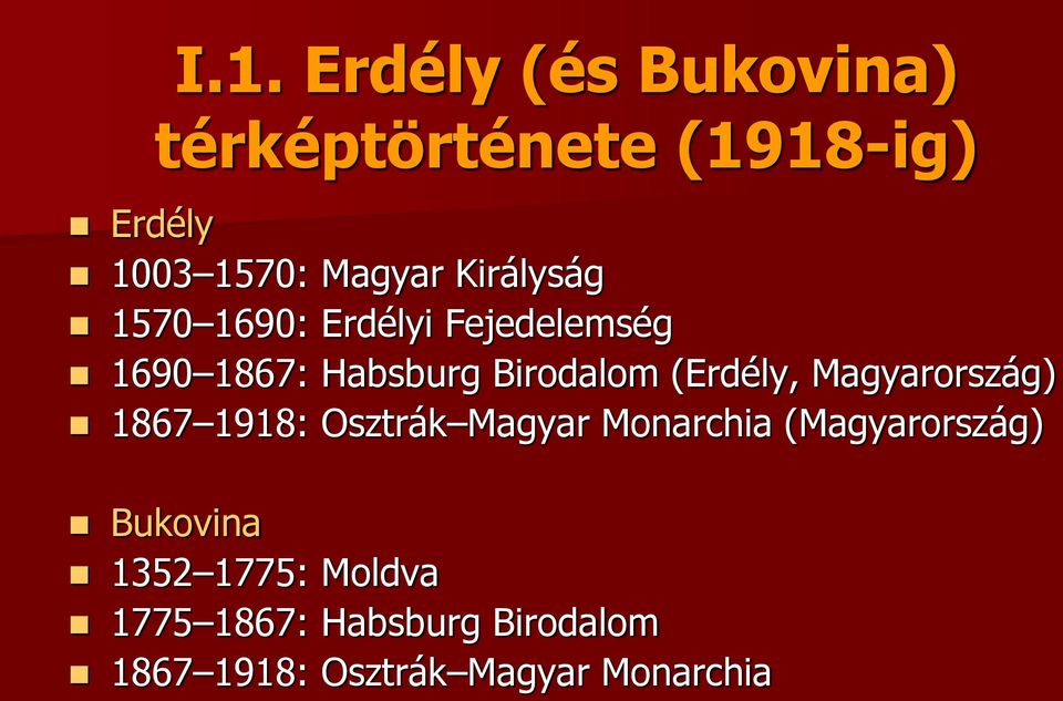 1570 1690: Erdélyi Fejedelemség 1690 1867: Habsburg Birodalom (Erdély,
