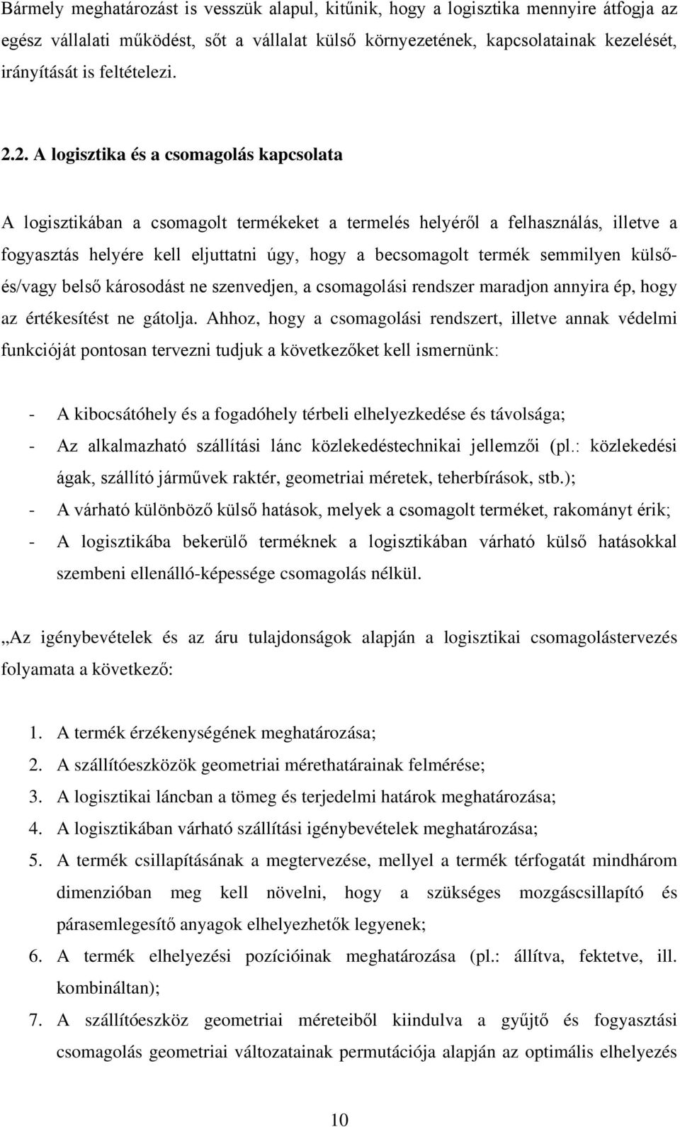 2. A logisztika és a csomagolás kapcsolata A logisztikában a csomagolt termékeket a termelés helyéről a felhasználás, illetve a fogyasztás helyére kell eljuttatni úgy, hogy a becsomagolt termék