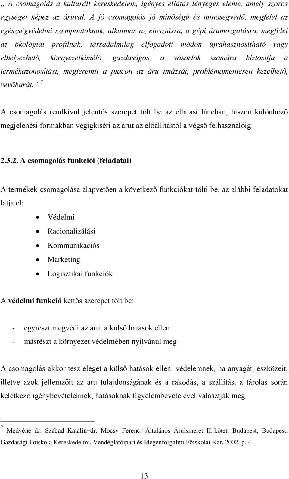 újrahasznosítható vagy elhelyezhető, környezetkímélő, gazdaságos, a vásárlók számára biztosítja a termékazonosítást, megteremti a piacon az áru imázsát, problémamentesen kezelhető, vevőbarát.