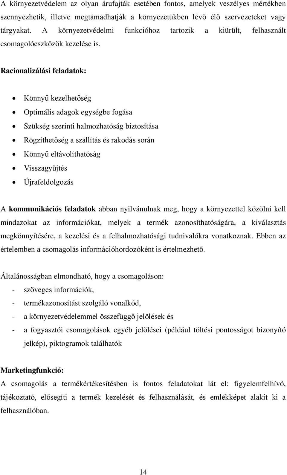 Racionalizálási feladatok: Könnyű kezelhetőség Optimális adagok egységbe fogása Szükség szerinti halmozhatóság biztosítása Rögzíthetőség a szállítás és rakodás során Könnyű eltávolíthatóság