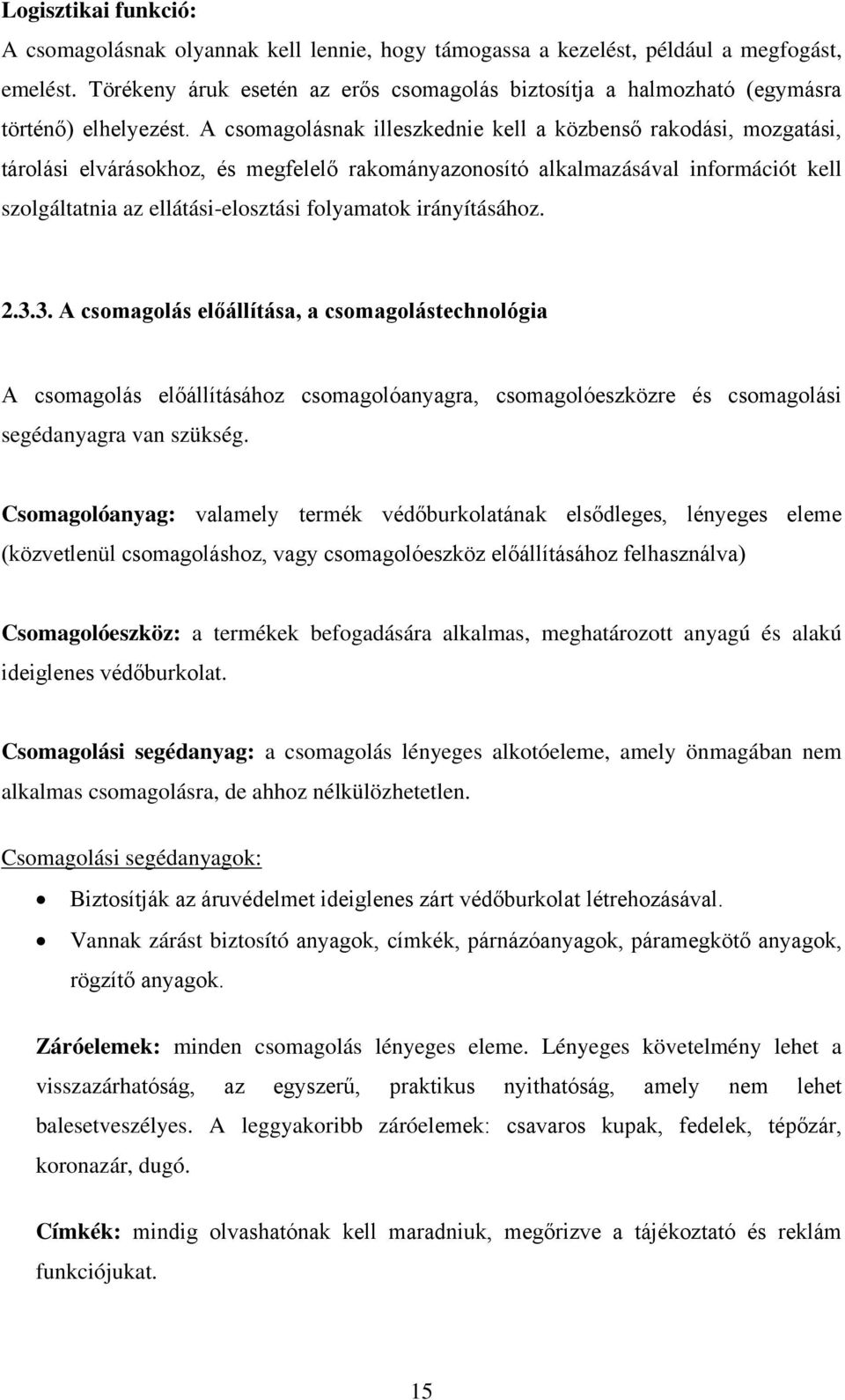 A csomagolásnak illeszkednie kell a közbenső rakodási, mozgatási, tárolási elvárásokhoz, és megfelelő rakományazonosító alkalmazásával információt kell szolgáltatnia az ellátási-elosztási folyamatok