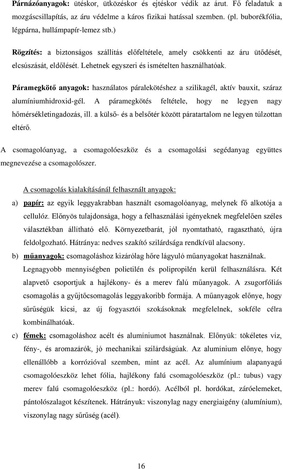 Páramegkötő anyagok: használatos páralekötéshez a szilikagél, aktív bauxit, száraz alumíniumhidroxid-gél. A páramegkötés feltétele, hogy ne legyen nagy hőmérsékletingadozás, ill.