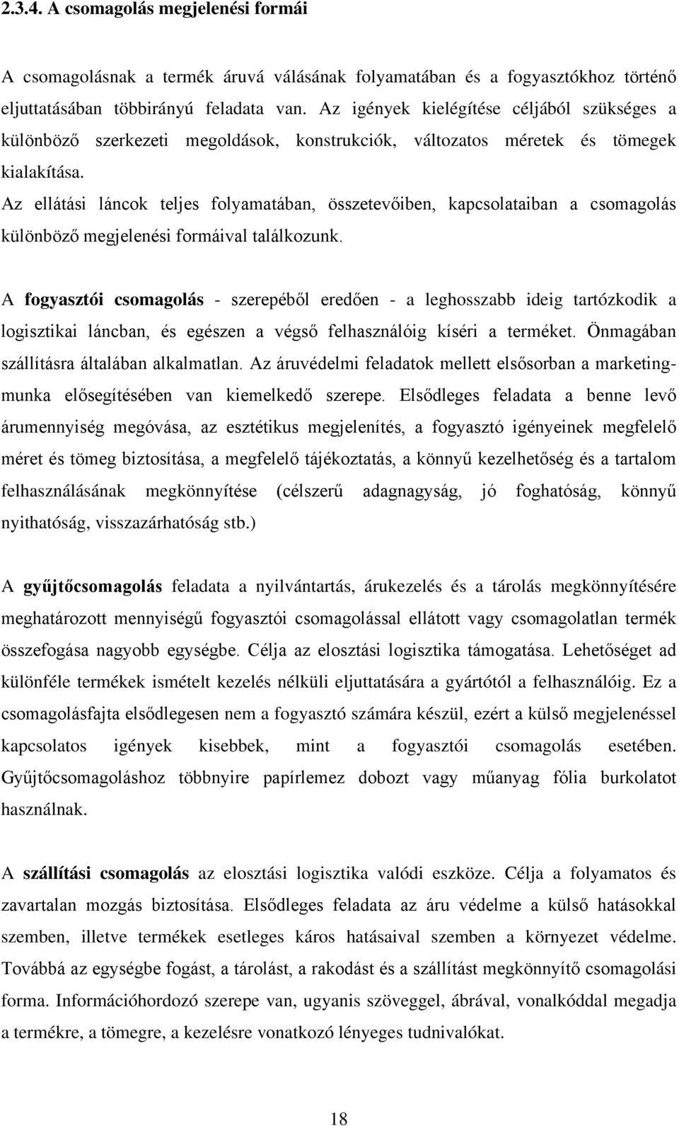 Az ellátási láncok teljes folyamatában, összetevőiben, kapcsolataiban a csomagolás különböző megjelenési formáival találkozunk.