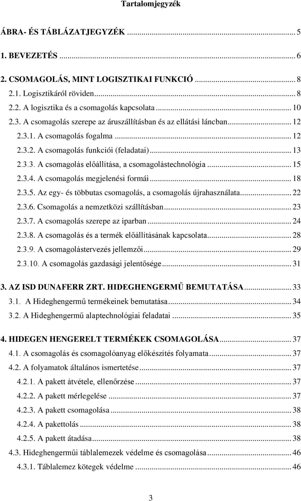 .. 15 2.3.4. A csomagolás megjelenési formái... 18 2.3.5. Az egy- és többutas csomagolás, a csomagolás újrahasználata... 22 2.3.6. Csomagolás a nemzetközi szállításban... 23 2.3.7.