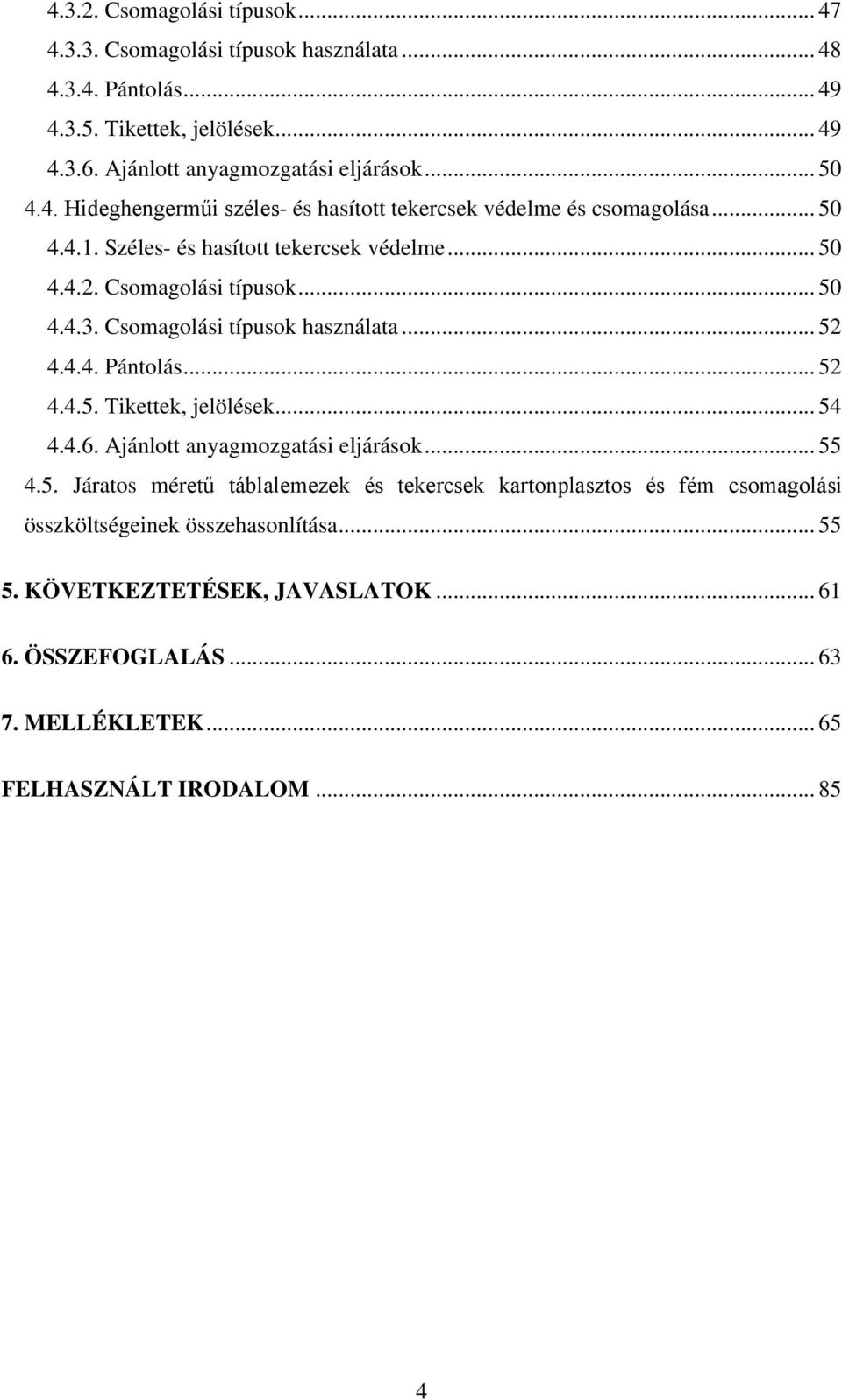 Csomagolási típusok használata... 52 4.4.4. Pántolás... 52 4.4.5. Tikettek, jelölések... 54 4.4.6. Ajánlott anyagmozgatási eljárások... 55 4.5. Járatos méretű táblalemezek és tekercsek kartonplasztos és fém csomagolási összköltségeinek összehasonlítása.