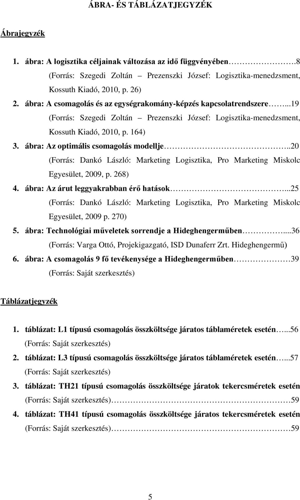 ábra: Az optimális csomagolás modellje..20 (Forrás: Dankó László: Marketing Logisztika, Pro Marketing Miskolc Egyesület, 2009, p. 268) 4. ábra: Az árut leggyakrabban érő hatások.