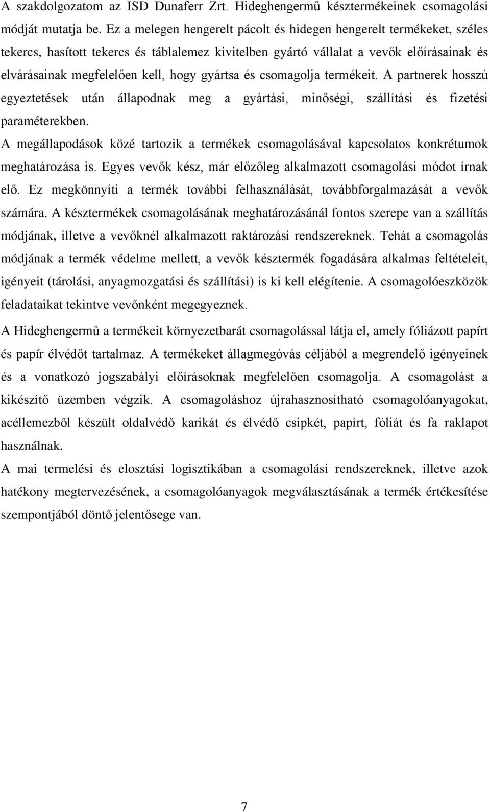 gyártsa és csomagolja termékeit. A partnerek hosszú egyeztetések után állapodnak meg a gyártási, minőségi, szállítási és fizetési paraméterekben.