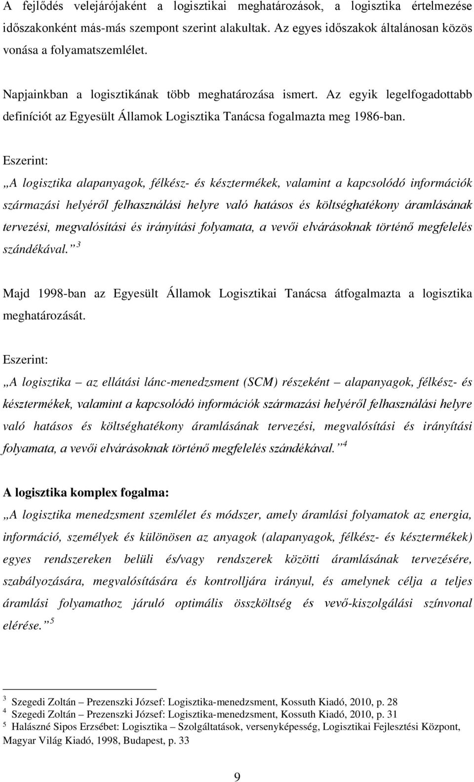 Eszerint: A logisztika alapanyagok, félkész- és késztermékek, valamint a kapcsolódó információk származási helyéről felhasználási helyre való hatásos és költséghatékony áramlásának tervezési,