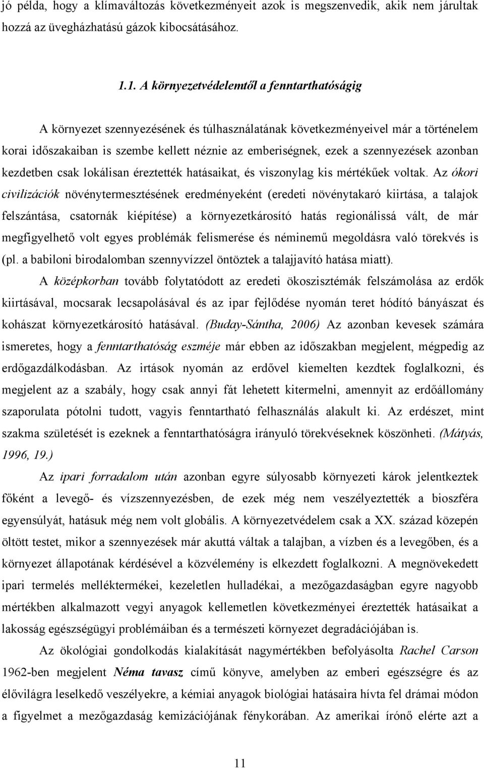 szennyezések azonban kezdetben csak lokálisan éreztették hatásaikat, és viszonylag kis mértékűek voltak.