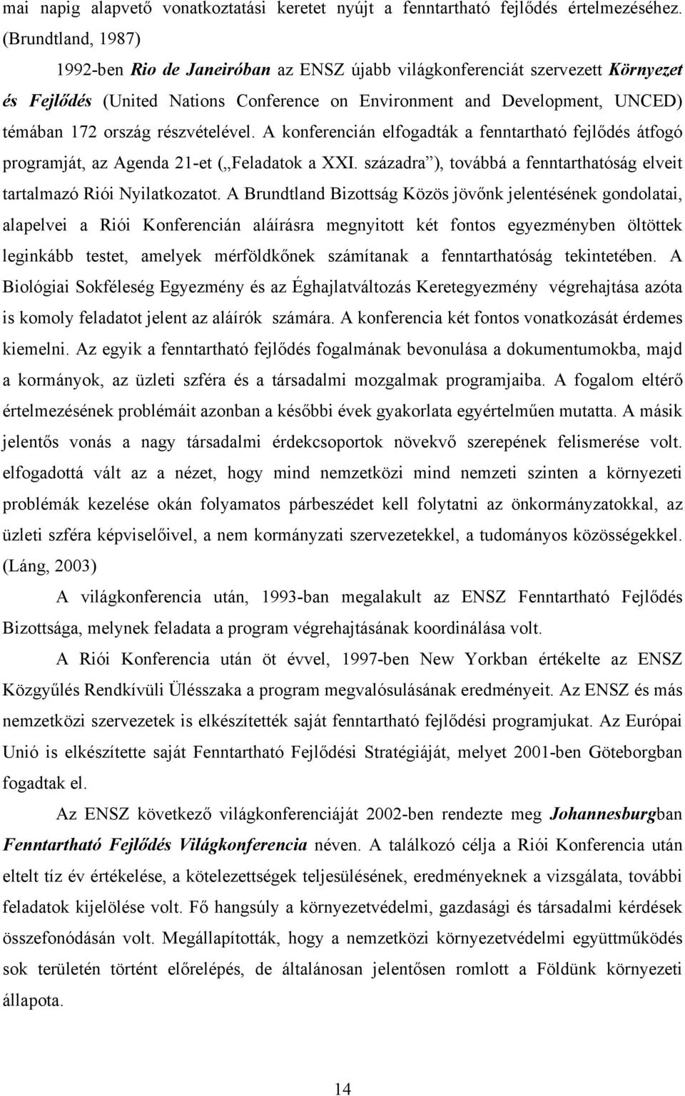 részvételével. A konferencián elfogadták a fenntartható fejlődés átfogó programját, az Agenda 21-et ( Feladatok a XXI. századra ), továbbá a fenntarthatóság elveit tartalmazó Riói Nyilatkozatot.