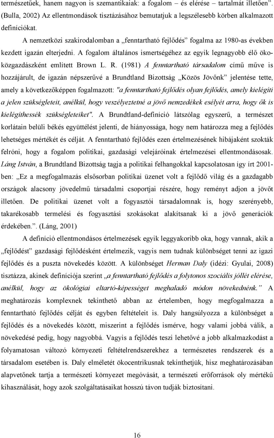 R. (1981) A fenntartható társadalom című műve is hozzájárult, de igazán népszerűvé a Brundtland Bizottság Közös Jövőnk jelentése tette, amely a következőképpen fogalmazott: "a fenntartható fejlődés