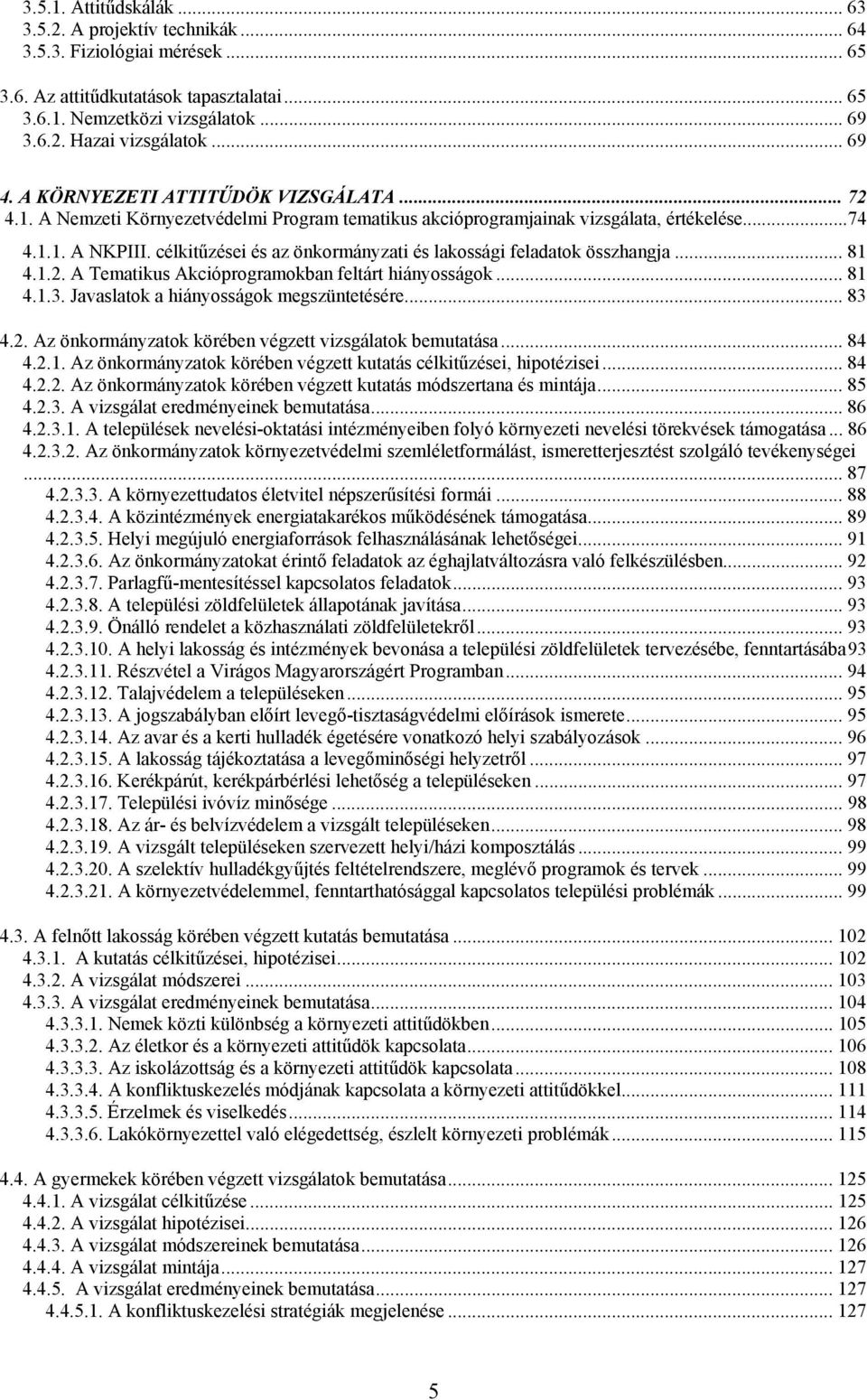 célkitűzései és az önkormányzati és lakossági feladatok összhangja... 81 4.1.2. A Tematikus Akcióprogramokban feltárt hiányosságok... 81 4.1.3. Javaslatok a hiányosságok megszüntetésére... 83 4.2. Az önkormányzatok körében végzett vizsgálatok bemutatása.