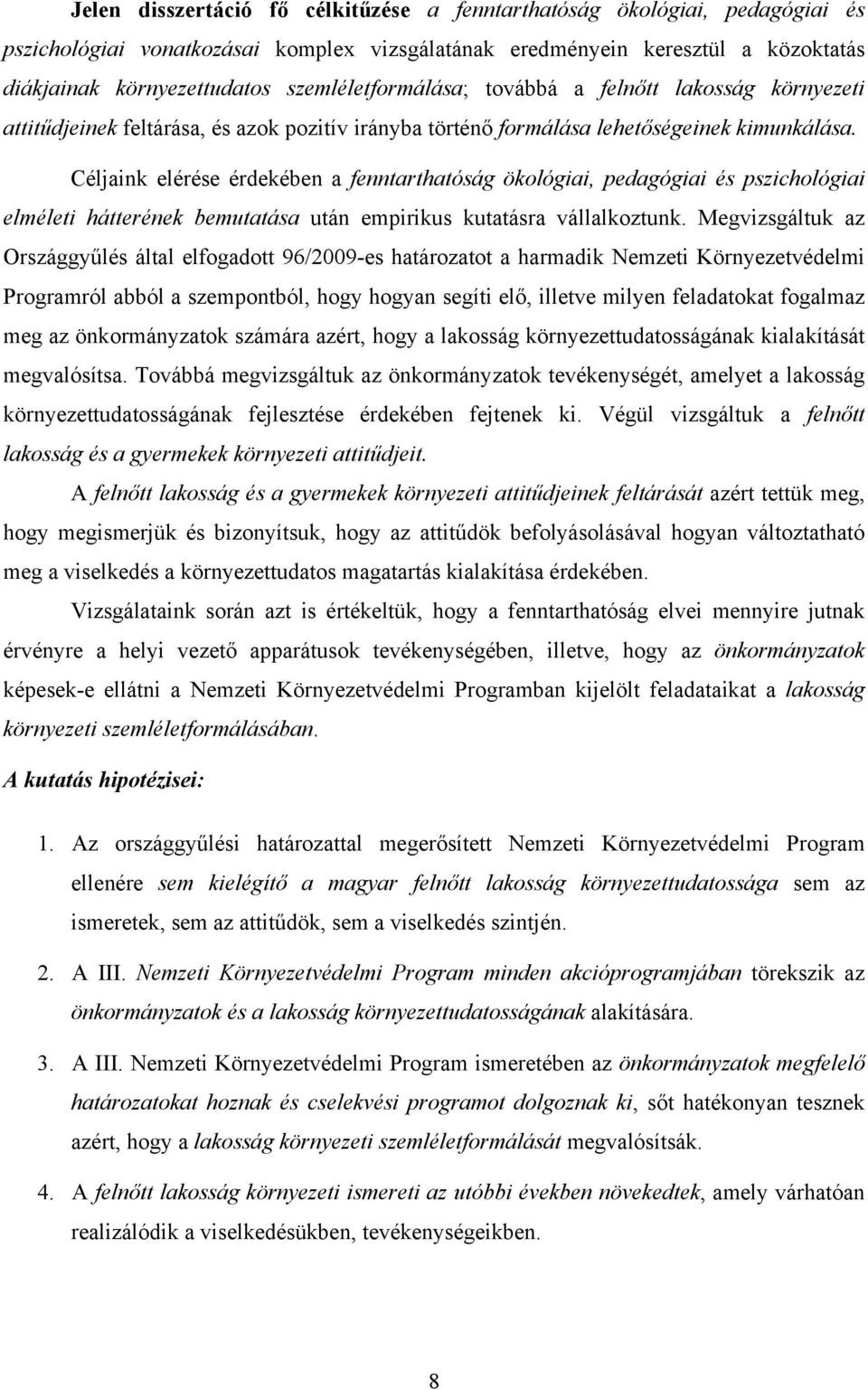 Céljaink elérése érdekében a fenntarthatóság ökológiai, pedagógiai és pszichológiai elméleti hátterének bemutatása után empirikus kutatásra vállalkoztunk.