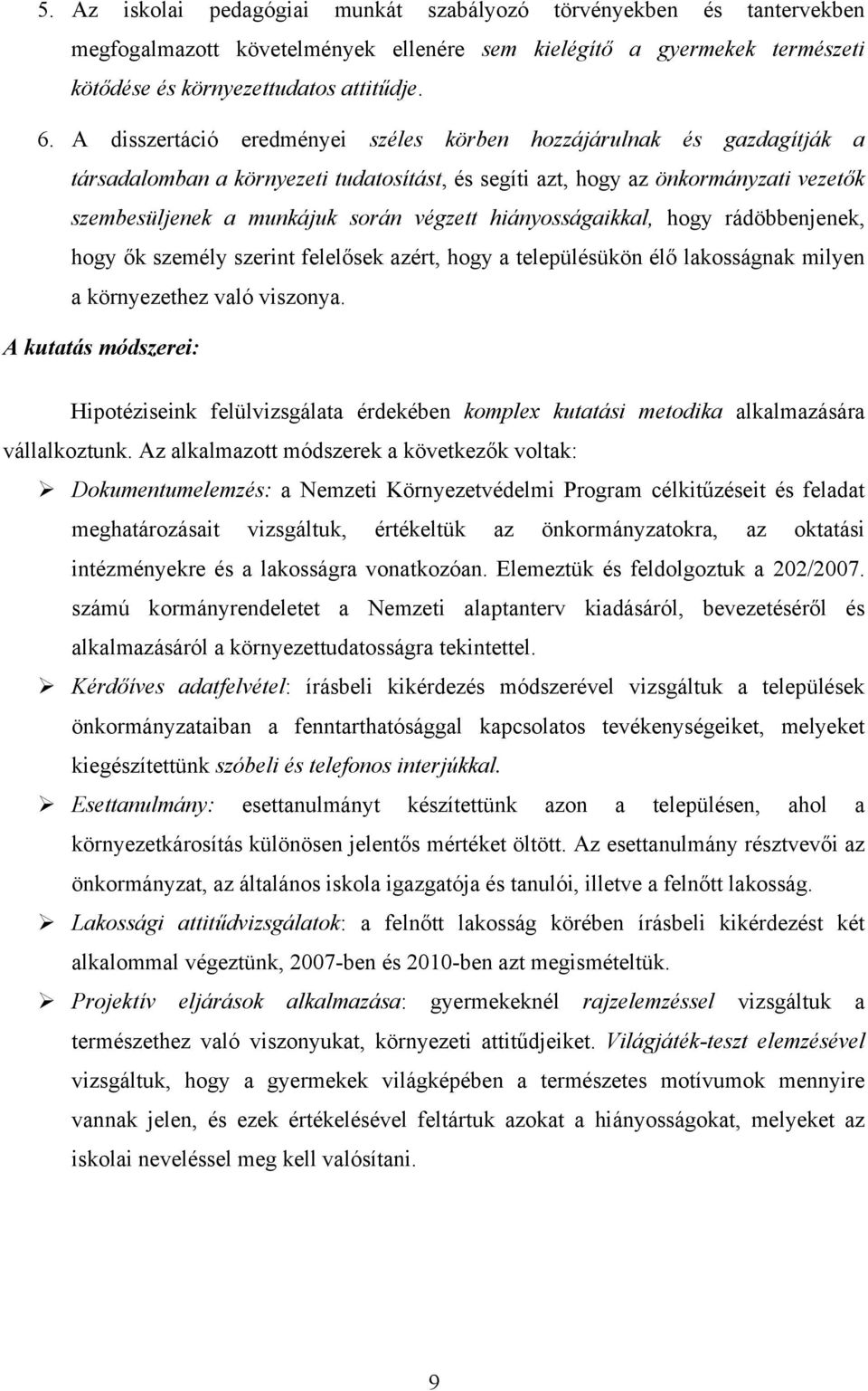 hiányosságaikkal, hogy rádöbbenjenek, hogy ők személy szerint felelősek azért, hogy a településükön élő lakosságnak milyen a környezethez való viszonya.