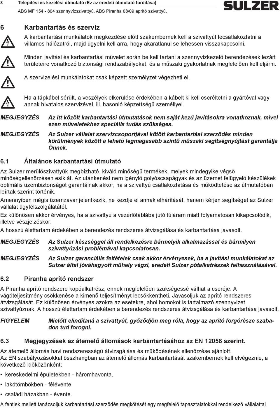 Minden javítási és karbantartási űvelet során be kell tartani a szennyvízkezelő berendezések lezárt területeire vonatkozó biztonsági rendszabályokat, és a űszaki gyakorlatnak egfelelően kell eljárni.