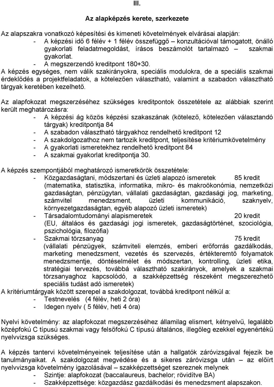 A képzés egységes, nem válik szakirányokra, speciális modulokra, de a speciális szakmai érdeklődés a projektfeladatok, a kötelezően választható, valamint a szabadon választható tárgyak keretében