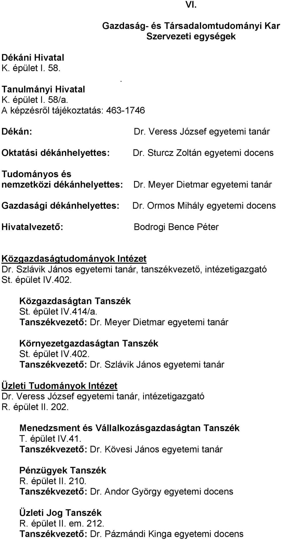 Veress József egyetemi tanár Dr. Sturcz Zoltán egyetemi docens Dr. Meyer Dietmar egyetemi tanár Dr. Ormos Mihály egyetemi docens Bodrogi Bence Péter Közgazdaságtudományok Intézet Dr.