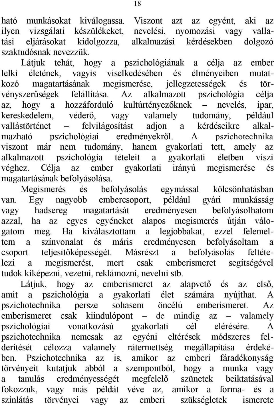 Látjuk tehát, hogy a pszichológiának a célja az ember lelki életének, vagyis viselkedésében és élményeiben mutatkozó magatartásának megismerése, jellegzetességek és törvényszerűségek felállítása.