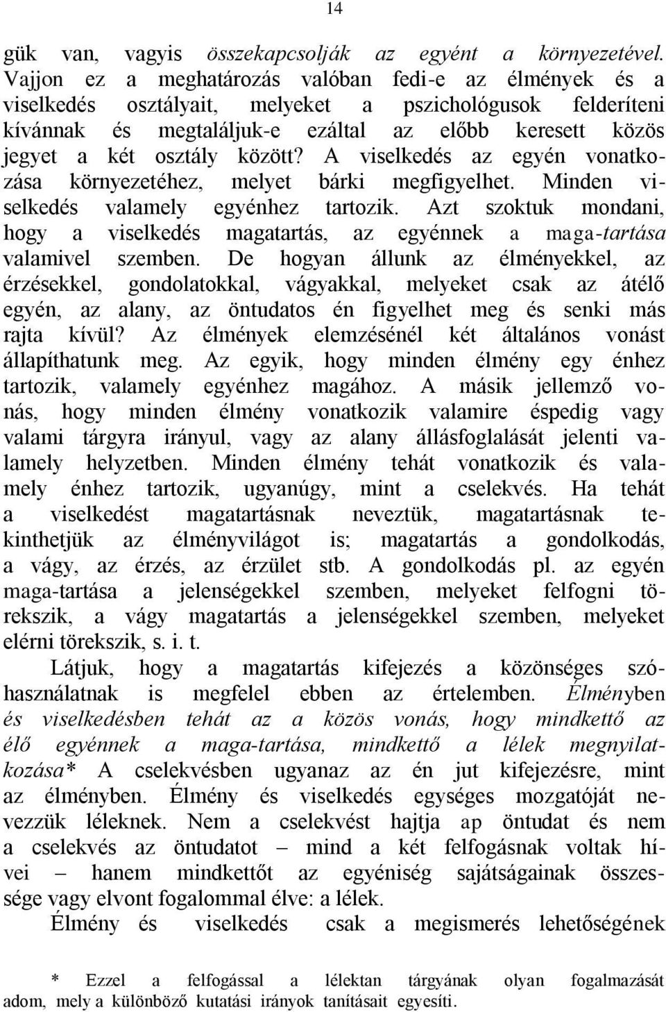 között? A viselkedés az egyén vonatkozása környezetéhez, melyet bárki megfigyelhet. Minden viselkedés valamely egyénhez tartozik.