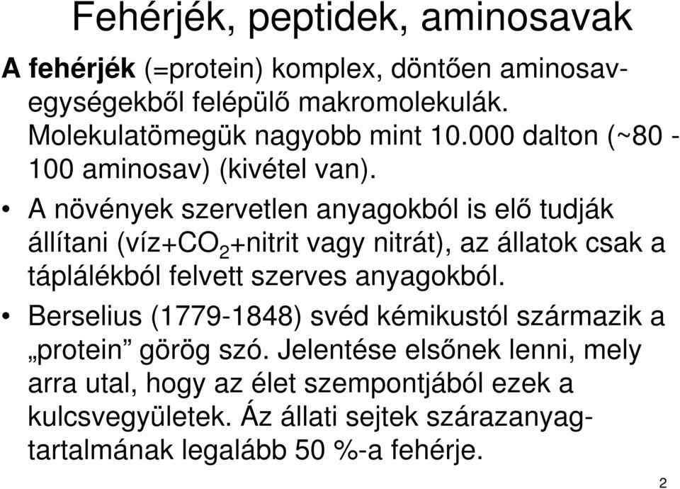 A növények szervetlen anyagokból is elő tudják állítani (víz+co 2 +nitrit vagy nitrát), az állatok csak a táplálékból felvett szerves