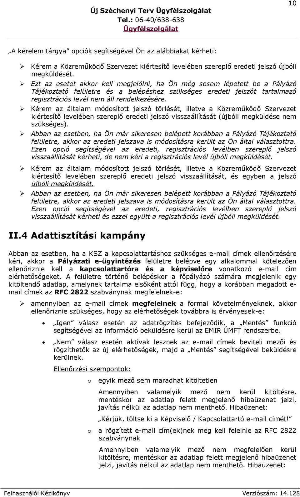 Kérem az általam módosított jelszó törlését, illetve a Közreműködő Szervezet kiértesítő levelében szereplő eredeti jelszó visszaállítását (újbóli megküldése nem szükséges).